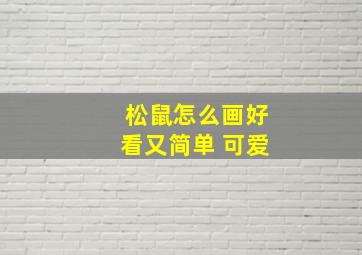 松鼠怎么画好看又简单 可爱